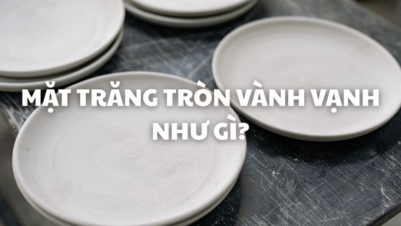 Mặt trăng tròn vành vạnh như gì?