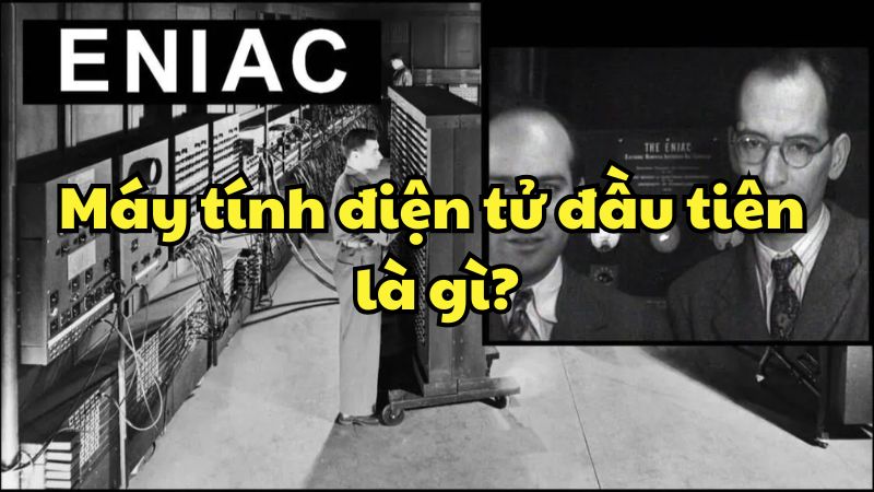 Máy tính điện tử đầu tiên trên thế giới là máy nào?