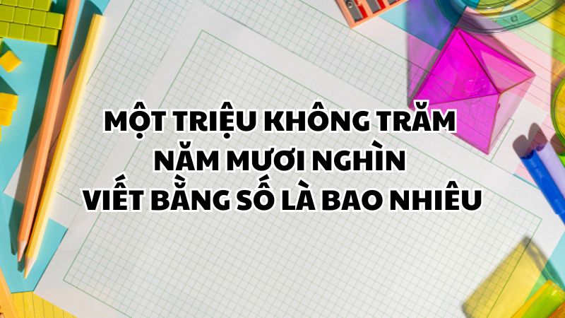 Một triệu không trăm năm mươi nghìn viết bằng số là bao nhiêu