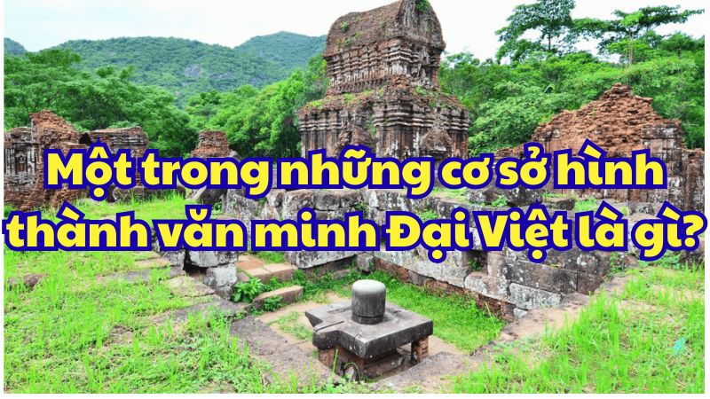 Một trong những cơ sở hình thành văn minh Đại Việt là gì?