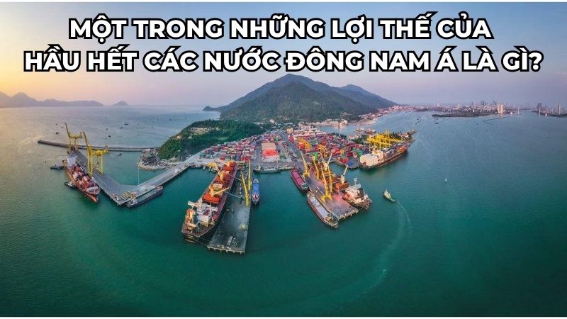 Một trong những lợi thế của hầu hết các nước Đông Nam Á là gì?