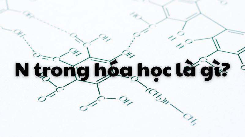 N trong hóa học là gì?