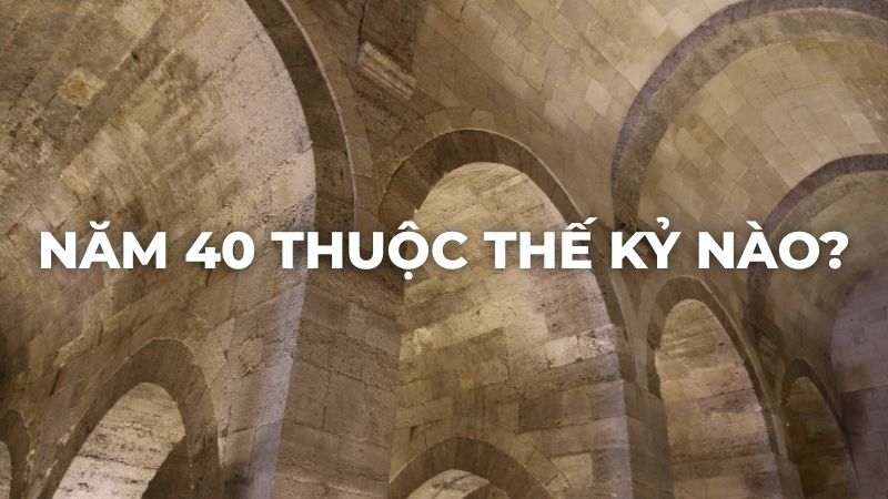 Năm 40 thuộc thế kỉ nào?