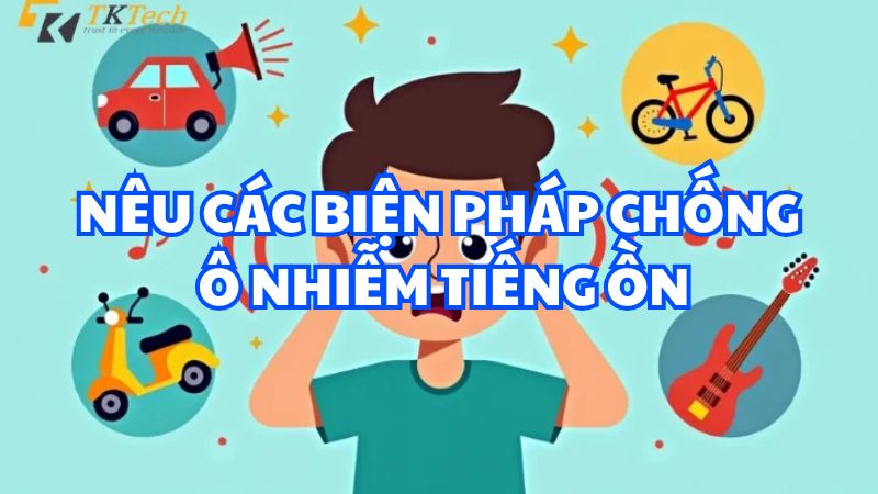 Nêu các biện pháp chống ô nhiễm tiếng ồn