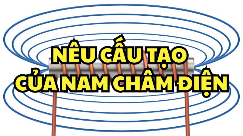 Nêu cấu tạo của nam châm điện