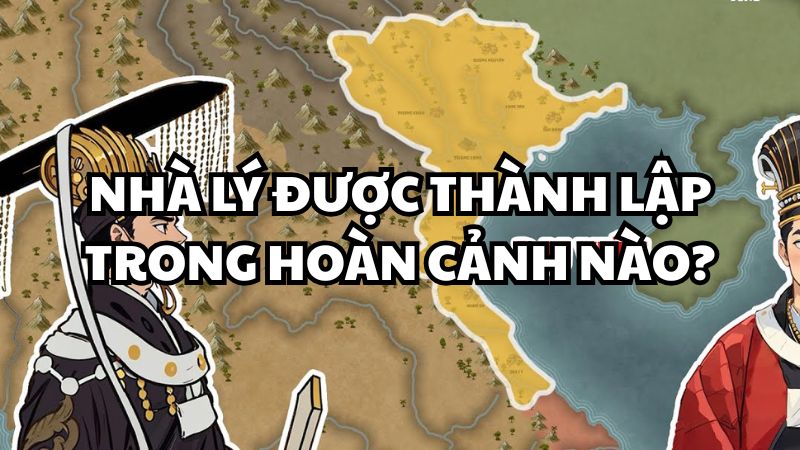 Nhà Lý được thành lập trong hoàn cảnh nào?