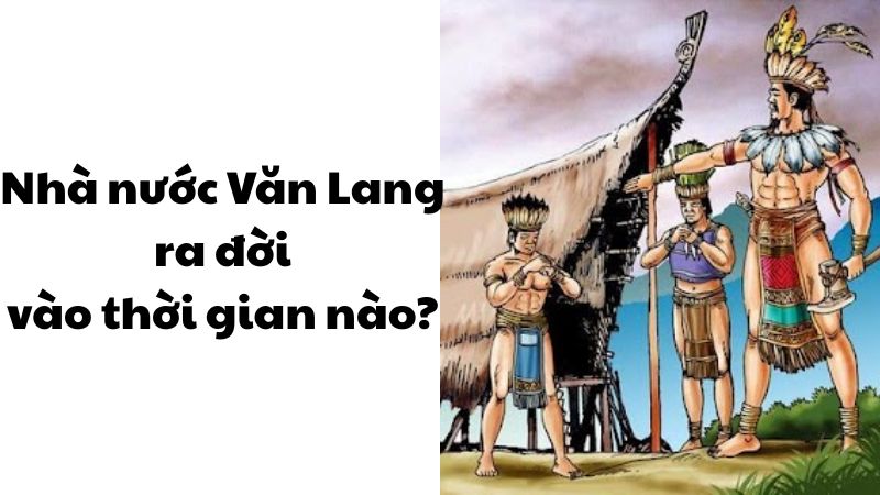 Nhà nước Văn Lang ra đời vào thời gian nào?