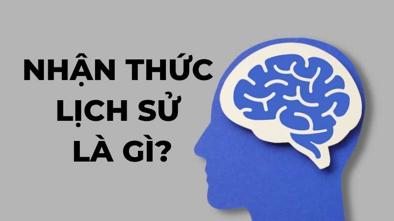 Nhận thức lịch sử là gì?