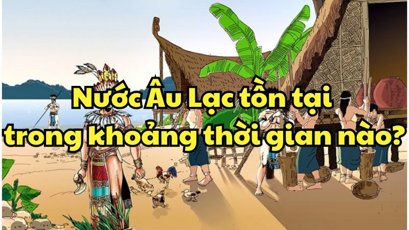 Nước Âu Lạc tồn tại trong khoảng thời gian nào?