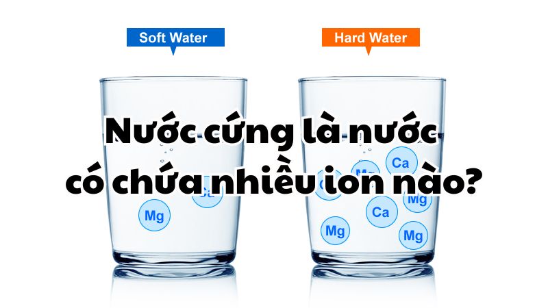 Nước cứng là nước có chứa nhiều ion nào?