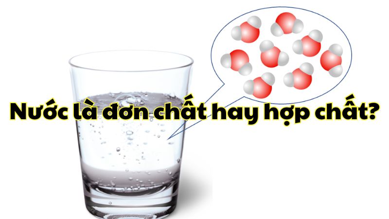 Nước là đơn chất hay hợp chất?