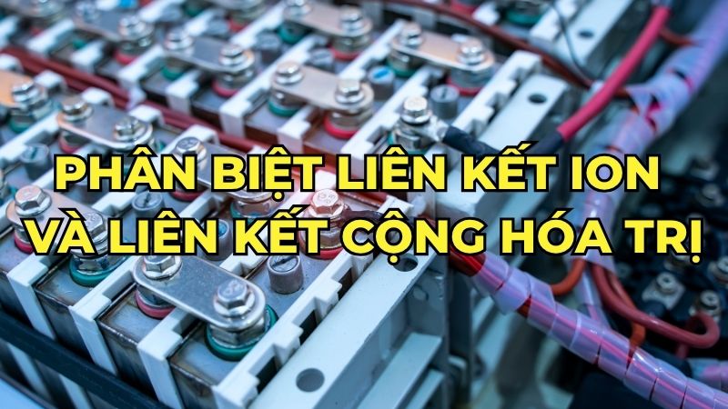 Phân biệt liên kết ion và liên kết cộng hóa trị