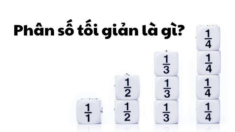 Phân số tối giản là gì?