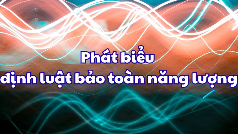 Phát biểu định luật bảo toàn năng lượng