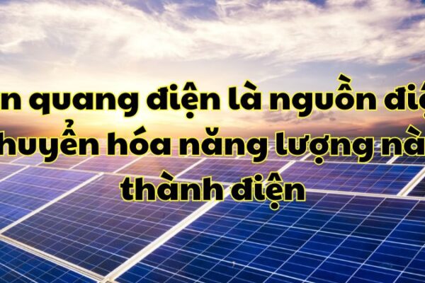 Pin quang điện là nguồn điện chuyển hóa năng lượng nào thành điện