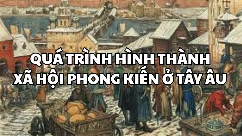 Quá trình hình thành xã hội phong kiến ở Tây Âu