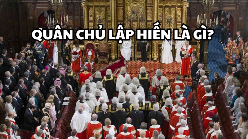 Quân chủ lập hiến là gì?