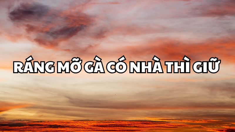 Ráng mỡ gà có nhà thì giữ