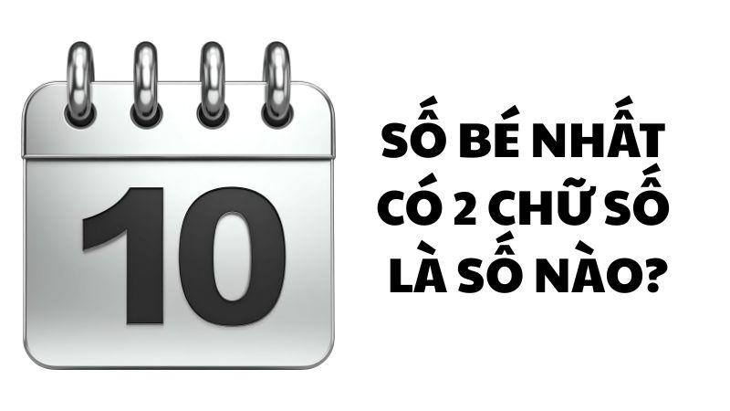 Số bé nhất có 2 chữ số là số nào?