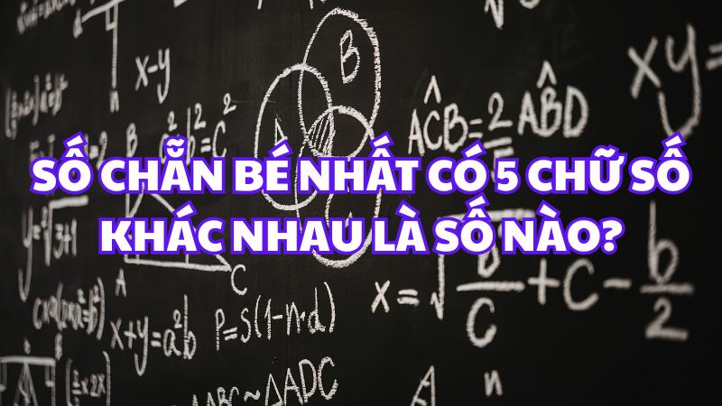 Số chẵn bé nhất có 5 chữ số khác nhau là số nào?