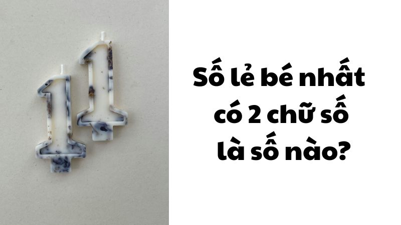 Số lẻ bé nhất có 2 chữ số là số nào?