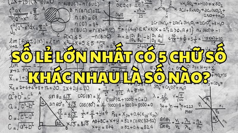Số lẻ lớn nhất có 5 chữ số khác nhau là số nào?
