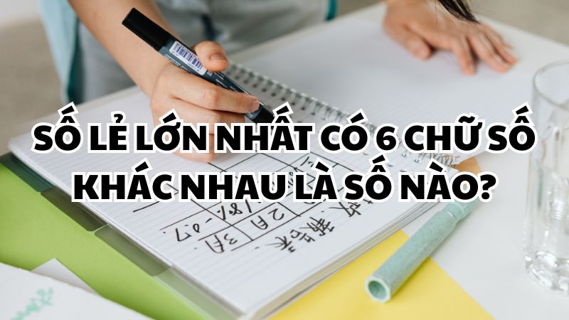 Số lẻ lớn nhất có 6 chữ số khác nhau là số nào?