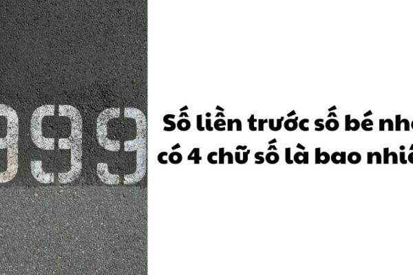 Số liền trước số bé nhất có 4 chữ số là bao nhiêu?