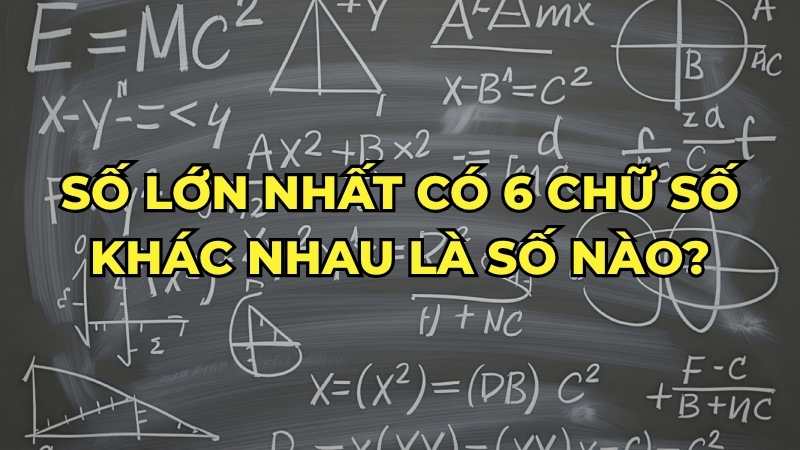 Số lớn nhất có 6 chữ số khác nhau là số nào?