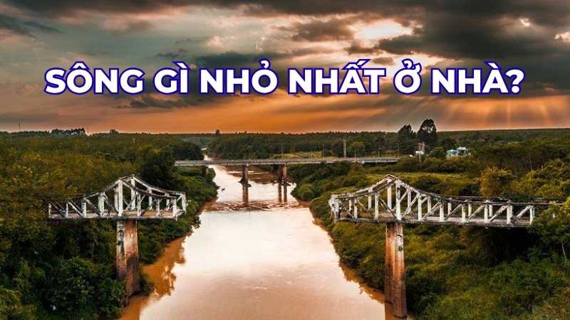 Sông gì nhỏ nhất ở nhà?
