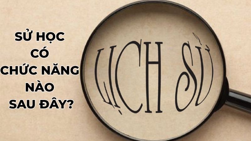Sử học có chức năng nào sau đây?