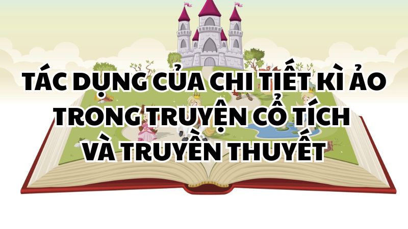 Tác dụng của chi tiết kì ảo trong truyện cổ tích và truyền thuyết