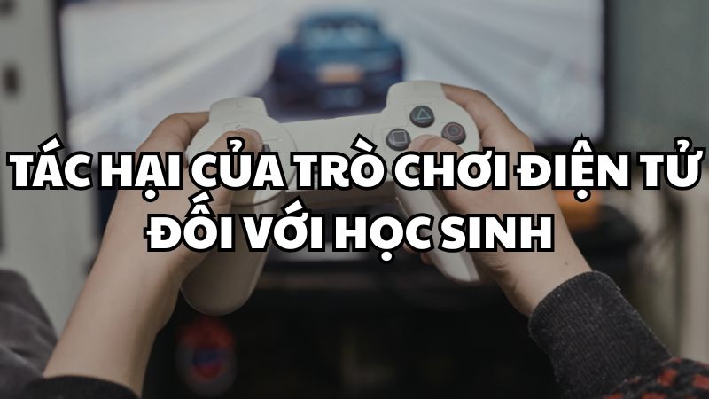 Tác hại của trò chơi điện tử đối với học sinh