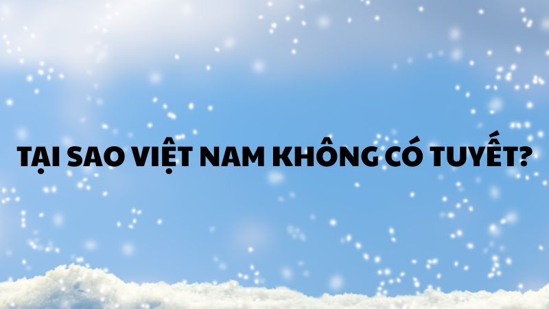 Tại sao Việt Nam không có tuyết?