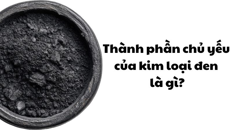 Thành phần chủ yếu của kim loại đen là gì?