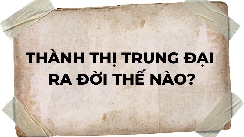 Thành thị trung đại ra đời thế nào?