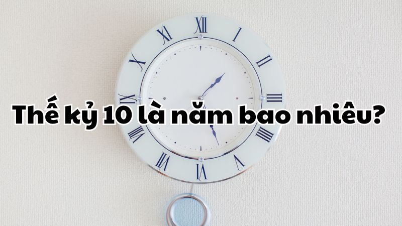 Thế kỷ 10 là năm bao nhiêu?