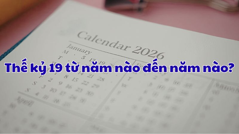 Thế kỷ 19 từ năm nào đến năm nào?