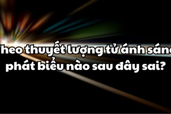 Theo thuyết lượng tử ánh sáng phát biểu nào sau đây sai?