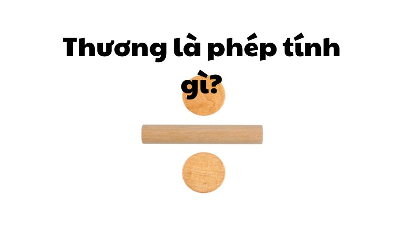 Thương là phép tính gì?