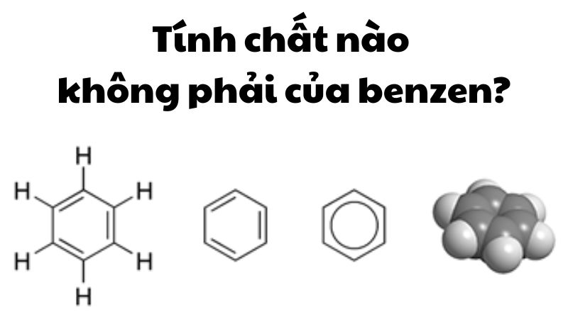 Tính chất nào không phải của benzen?