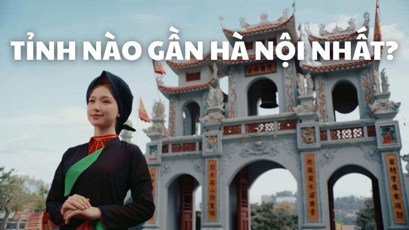 Tỉnh nào gần Hà Nội nhất?