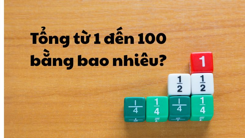 Tổng từ 1 đến 100 bằng bao nhiêu?