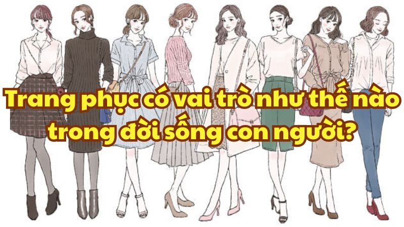 Trang phục có vai trò như thế nào trong đời sống con người?
