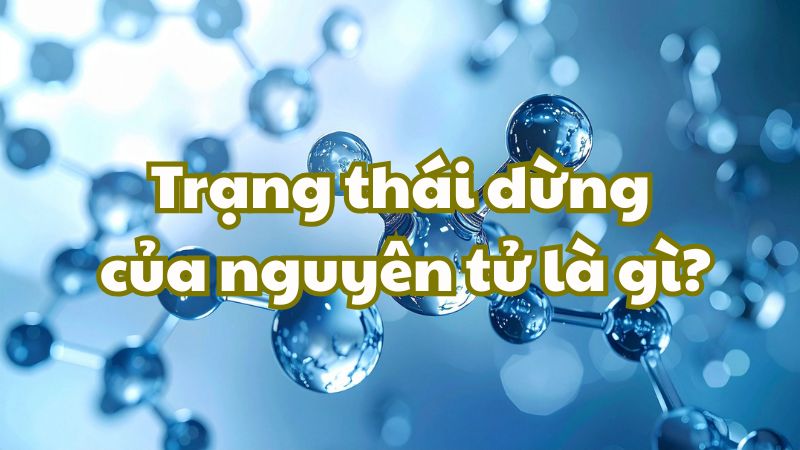 Trạng thái dừng của nguyên tử là