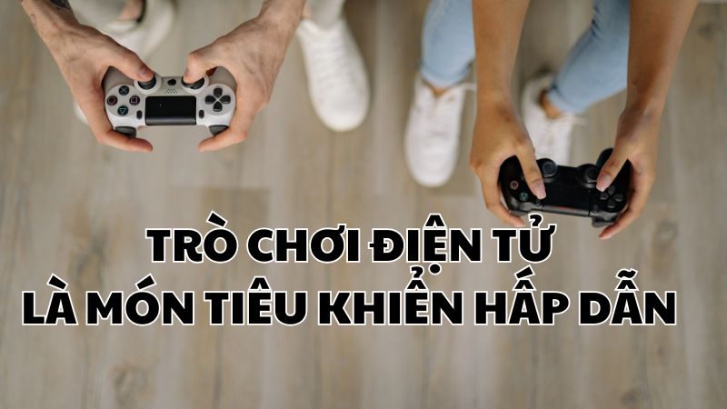 Trò chơi điện tử là món tiêu khiển hấp dẫn