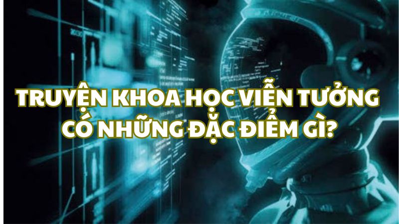 Truyện khoa học viễn tưởng có những đặc điểm gì?