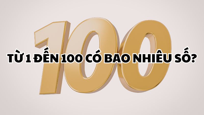 Từ 1 đến 100 có bao nhiêu số?