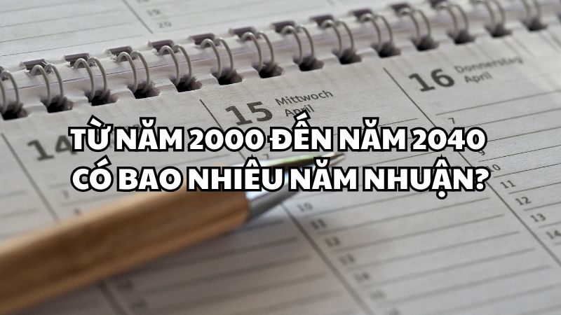 Từ năm 2000 đến năm 2040 có bao nhiêu năm nhuận?