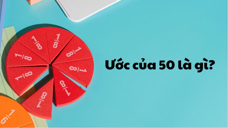 Ước của 50 là gì?
